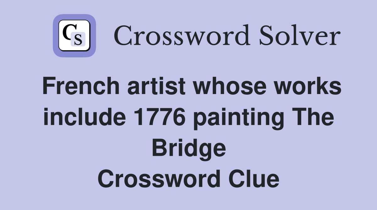 French artist whose works include 1776 painting The Bridge Crossword